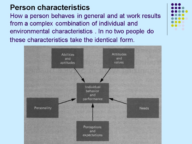 Person characteristics How a person behaves in general and at work results from a